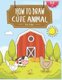 How To Draw Cute Animals For Kids - A Fun and Simple Step-by-Step Drawing and Activity Book for Kids to Learn to Draw...