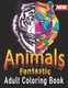 Animals Fantastic Adult Coloring Book - with Lions, Tiger, Elephants, Dragons, Owls, Horses, Dogs, Cats, including...