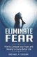 Eliminate Fear - How to Conquer Your Fears and Anxiety to Live a Better Life (Paperback): 