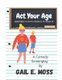 Act Your Age - Sometimes You Gotta To Regress To Grow Up (Paperback): Gail E Moss