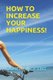 How to Increase Your Happiness! (Paperback): Ochei Innocent