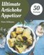 50 Ultimate Artichoke Appetizer Recipes - Best Artichoke Appetizer Cookbook for Dummies (Paperback): Flora Williams