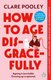 How to Age Disgracefully (Paperback): Clare Pooley
