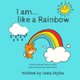 I Am Like A Rainbow (Paperback): Anna Styles