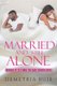 Married And Still Alone - Is there a perfect marriage? Do I leave or do I stay? (Paperback): Demetria Buie