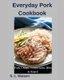 Everyday Pork Cookbook - Pork Chops, Tenderloins, Ribs & Roast! (Paperback): S L Watson