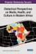 Dialectical Perspectives on Media, Health, and Culture in Modern Africa (Hardcover): Alfred O. Akwala, Joel K. Ngetich, Agnes...