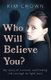 Who Will Believe You? - My story of survival, and finding the courage to fight back (Paperback): Kim Chown