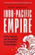 Indo-Pacific Empire - China, America and the Contest for the World's Pivotal Region (Paperback): Rory Medcalf