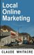 Local Online Marketing - Small Business Online Advertising For Retail And Service Businesses (Paperback): Claude Whitacre