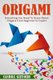 Origami - Everything You Need to Know About Origami from Beginner to Expert (Paperback): Sandra Gifford