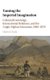 Taming the Imperial Imagination - Colonial Knowledge, International Relations, and the Anglo-Afghan Encounter, 1808-1878...