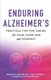 Enduring Alzheimer's - Practical Tips for Caring for Your Loved One and Yourself: A curated collection of information for...