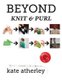 Beyond Knit and Purl (Paperback, 2nd V2.1 ed.): Kate Atherley