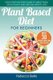 Plant Based Diet for Beginners - Your Starting-Point Guide to Great Food, Good Health and Natural Weight Loss; With 30 Proven,...