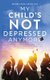 My Child's Not Depressed Anymore - Treatment Strategies That Will Launch Your College Student to Academic and Personal...