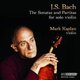 Mark Kaplan - J.S. Bach: The Sonatas & Partitas for Solo Violin (CD): Johann Sebastian Bach, Mark Kaplan