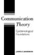 Communication Theory - Epistemological Foundations (Hardcover): James A. Anderson