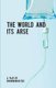 The World And Its Arse (Paperback): David Muncaster