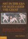 Art in the Era of Alexander the Great - Paradigms of Manhood and their Cultural Traditions (Hardcover): Ada Cohen