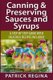 Canning & Preserving Sauces and Syrups - A Step by Step Guide with Delicious Reci (Paperback): Patrick Regina