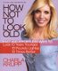 How Not To Look Old - Fast And Effortless Ways To Look 10 Years Younger, 10 Pounds Lighter, 10 Times Better (Hardcover): Charla...