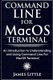 Command Line For MacOS Terminal - An Introduction to Understanding and Using Command Line For MacOS Terminal (Paperback): James...