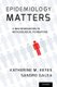 Epidemiology Matters - A New Introduction to Methodological Foundations (Paperback): Katherine M. Keyes, Sandro Galea