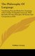 The Philosophy Of Language - Containing Practical Rules For Acquiring A Knowledge Of English Grammar, With Remarks On The...