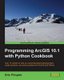 Programming ArcGIS 10.1 with Python Cookbook (Paperback): Eric Pimpler