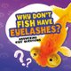 Why Don't Fish Have Eyelashes? (Hardcover): Nancy Dickmann