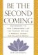 Be the Second Coming - Guidebook to the Embodiment of the Christ Within: A Personal Journey, Our Collective Destiny...
