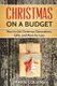 Christmas on a Budget - How to Get Christmas Decorations, Gifts and More for Less (Paperback): Marie Collins