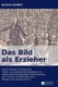 Das Bild als Erzieher; Daniel Nikolaus Chodowieckis Kinder- und Jugendbuchillustrationen in Johann Bernhard Basedows...