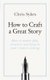 How to Craft a Great Story - How to master plot, structure and form in your creative writing (Paperback): Chris Sykes