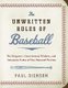 The Unwritten Rules of Baseball - The Etiquette, Conventional Wisdom, and Axiomatic Codes of Our National Pastime (Hardcover):...