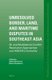 Unresolved Border, Land and Maritime Disputes in Southeast Asia - Bi- and Multilateral Conflict Resolution Approaches and...