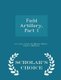 Field Artillery, Part 1 - Scholar's Choice Edition (Paperback): U.S. Army Center for Military History