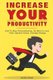 Increase Your Productivity. How To Stop Procrastinating, Do More In Less Time, Improve Focus And Increase Energy (Paperback):...