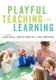 Playful Teaching and Learning (Hardcover): Glenda Walsh, Dorothy McMillan, Carol McGuinness