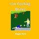 I'm Feeling Brave - Children's picture storybook to read with adults or read themselves. Learn about feelings and...