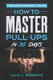 The Home Workout Plan - How to Master Pull-Ups in 30 Days (Paperback): Dale L Roberts