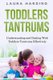 Toddlers Tantrums - Understanding and Dealing with Toddlers Tantrums Effectively (Paperback): Laura Harding