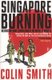 Singapore Burning - Heroism and Surrender in World War II (Paperback): Colin Smith