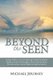 Beyond The Seen - Journey Within, a Story Recollecting the Path Through the Depths of Sorrow to the Heights of Joy in...