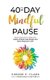 The 40-Day Mindful Pause - Short Moments to Welcome Peace of Mind, Less Stress, and More Purpose in Life. (Paperback): Simone E...