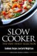 Slow Cooker - The Very Finest Selection - Cookcook, Recipes, Low Carb & Weight Loss (Paperback): Jessica Smith
