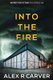 Into The Fire (Paperback): Alex R Carver