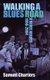 Walking a Blues Road (Paperback): Samuel B. Charters