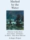 Marked by the Water - Artists Respond to a Thousand Year Flood (Hardcover): Cynthia A. Boiter, Ed Madden, Mary Bentz Gilkerson